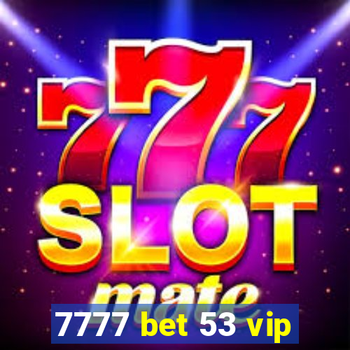 7777 bet 53 vip